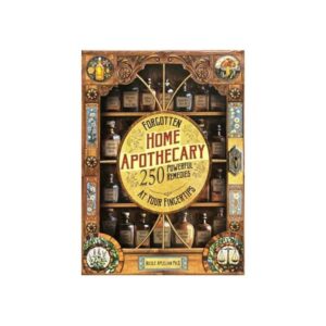 Forgotten Home Apothecary - 250 Powerful Remedies at Your Fingertips